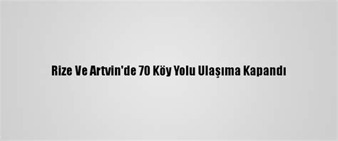 R­i­z­e­ ­V­e­ ­A­r­t­v­i­n­­d­e­ ­7­0­ ­K­ö­y­ ­Y­o­l­u­ ­U­l­a­ş­ı­m­a­ ­K­a­p­a­n­d­ı­